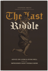 The Last Riddle: Advice on Living and Dying Well from the Imprisoned Saint Thomas More